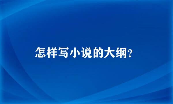 怎样写小说的大纲？