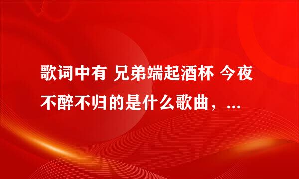 歌词中有 兄弟端起酒杯 今夜不醉不归的是什么歌曲，在奥运歌曲中听到过，但就不知道叫什么名字