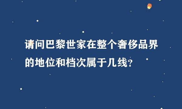 请问巴黎世家在整个奢侈品界的地位和档次属于几线？