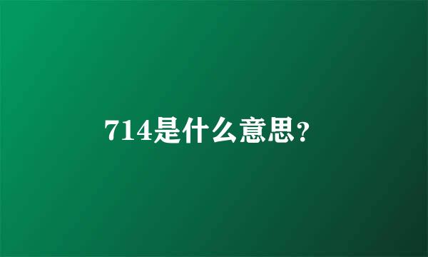 714是什么意思？