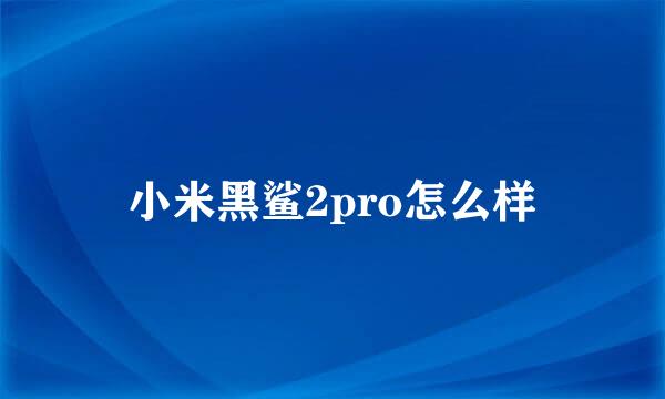 小米黑鲨2pro怎么样