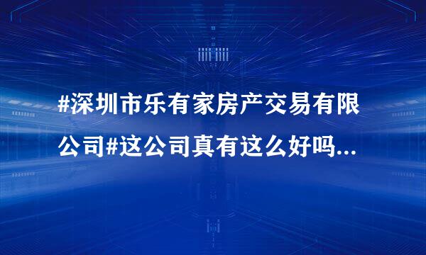 #深圳市乐有家房产交易有限公司#这公司真有这么好吗？6000多底薪？