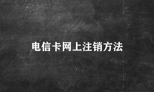 电信卡网上注销方法