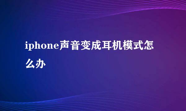 iphone声音变成耳机模式怎么办