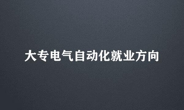 大专电气自动化就业方向