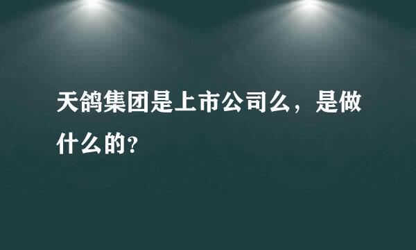 天鸽集团是上市公司么，是做什么的？