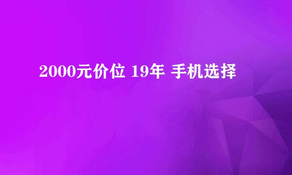 2000元价位 19年 手机选择