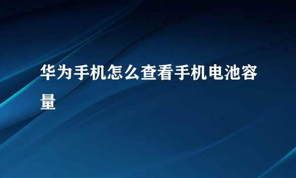 华为手机怎么查看手机电池容量