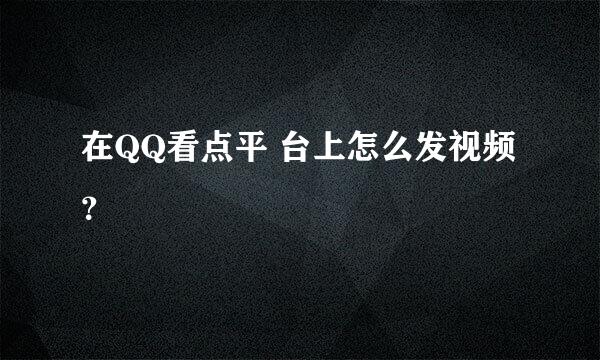 在QQ看点平 台上怎么发视频？