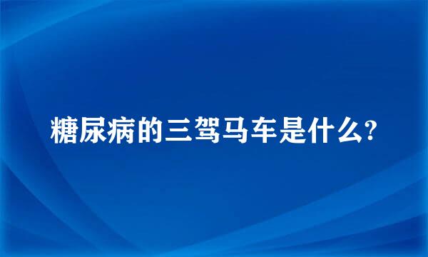 糖尿病的三驾马车是什么?