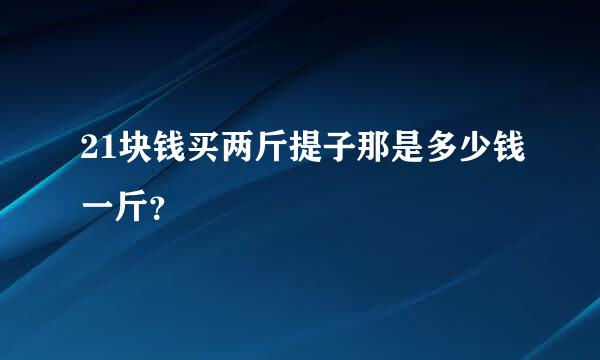 21块钱买两斤提子那是多少钱一斤？