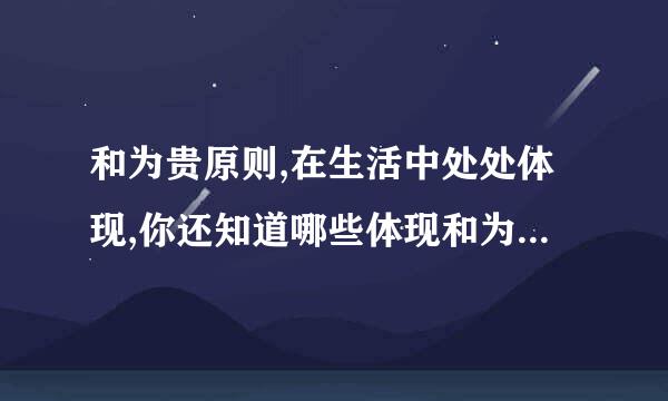 和为贵原则,在生活中处处体现,你还知道哪些体现和为贵的事例呢,收集这一方面？