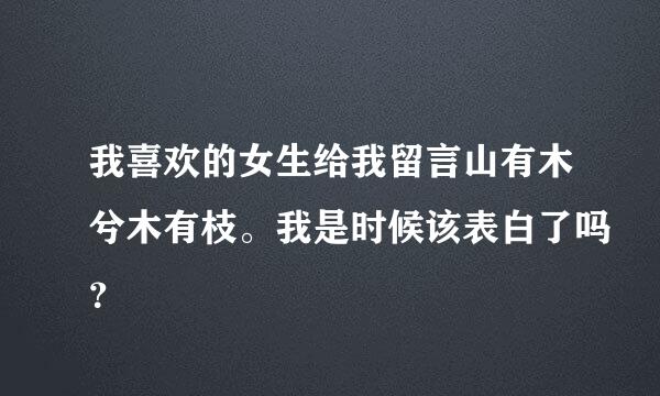 我喜欢的女生给我留言山有木兮木有枝。我是时候该表白了吗？