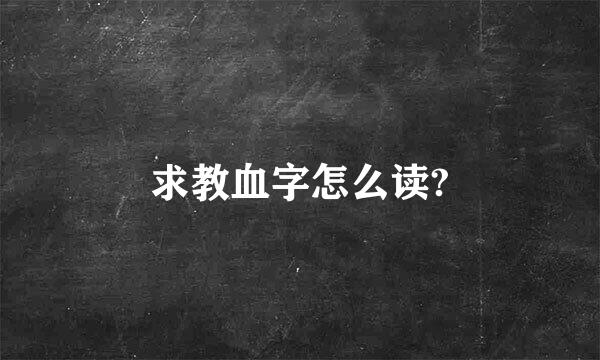 求教血字怎么读?