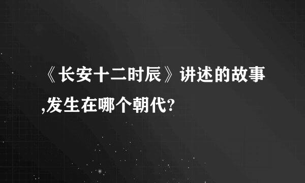 《长安十二时辰》讲述的故事,发生在哪个朝代?