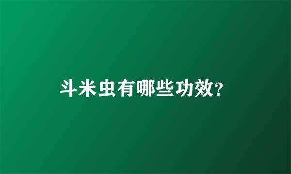 斗米虫有哪些功效？