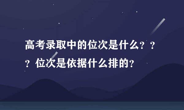 高考录取中的位次是什么？？？位次是依据什么排的？