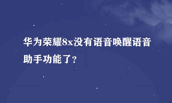 华为荣耀8x没有语音唤醒语音助手功能了？