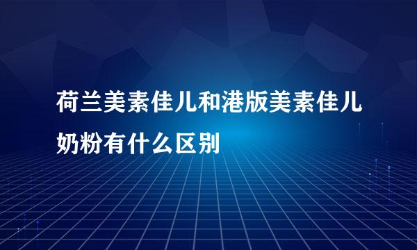 荷兰美素佳儿和港版美素佳儿奶粉有什么区别