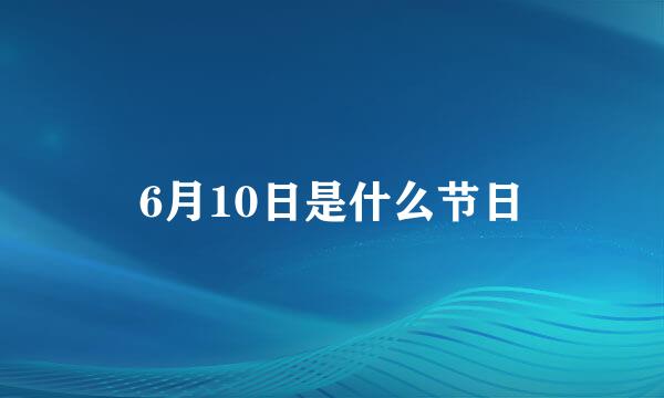 6月10日是什么节日