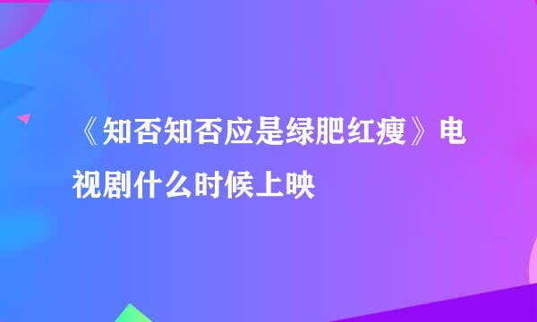 《知否知否应是绿肥红瘦》电视剧什么时候上映