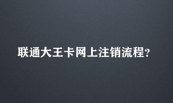 联通大王卡网上注销流程？