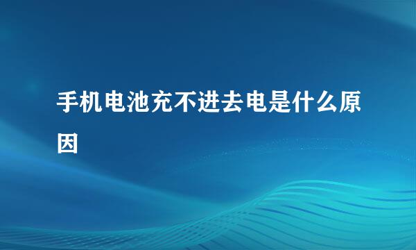 手机电池充不进去电是什么原因