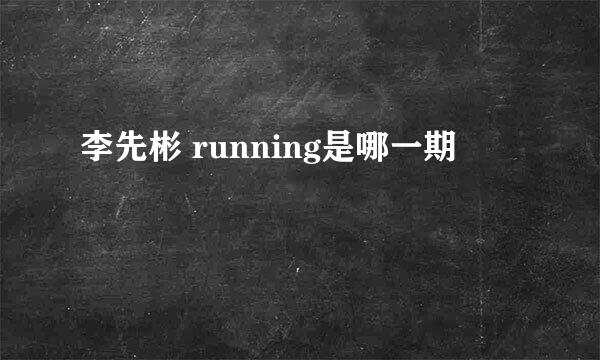 李先彬 running是哪一期