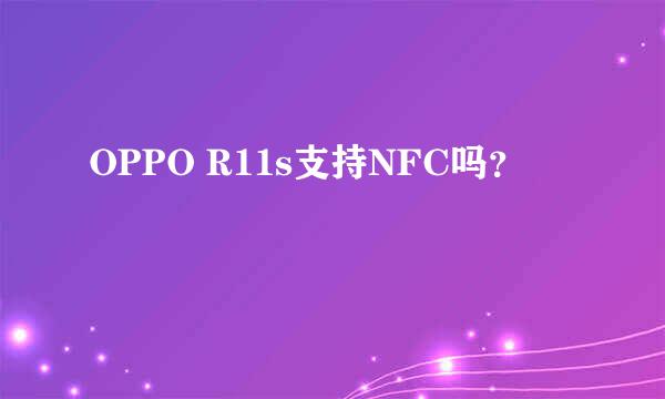 OPPO R11s支持NFC吗？