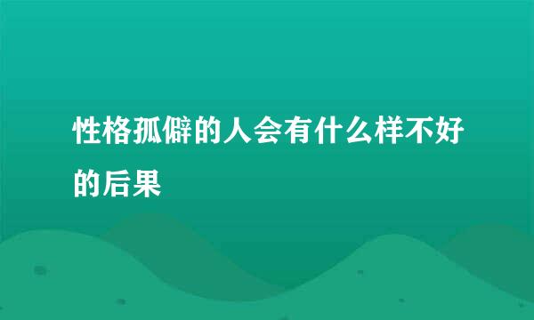 性格孤僻的人会有什么样不好的后果