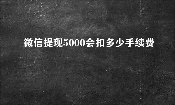 微信提现5000会扣多少手续费