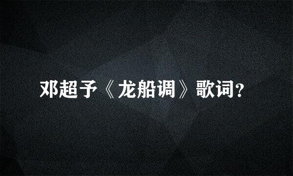 邓超予《龙船调》歌词？