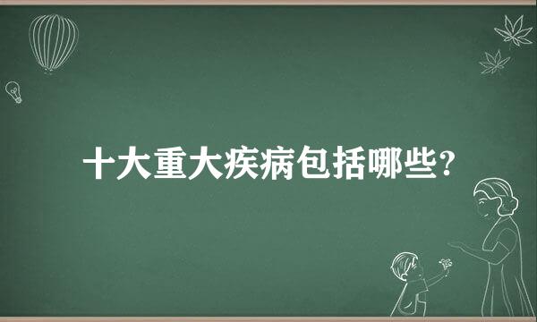 十大重大疾病包括哪些?