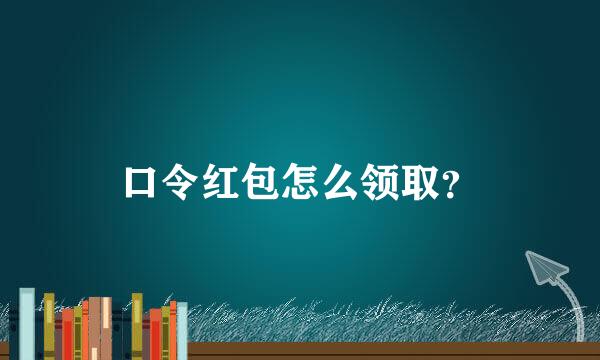 口令红包怎么领取？