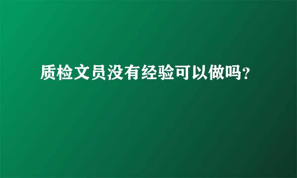 质检文员没有经验可以做吗？