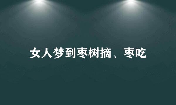 女人梦到枣树摘、枣吃