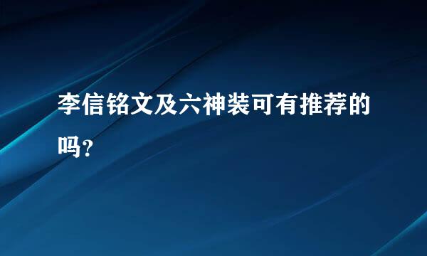 李信铭文及六神装可有推荐的吗？