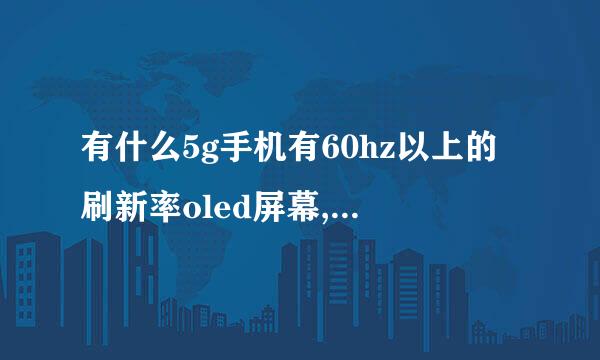 有什么5g手机有60hz以上的刷新率oled屏幕,拍照要好，性能也要强电池也要大？