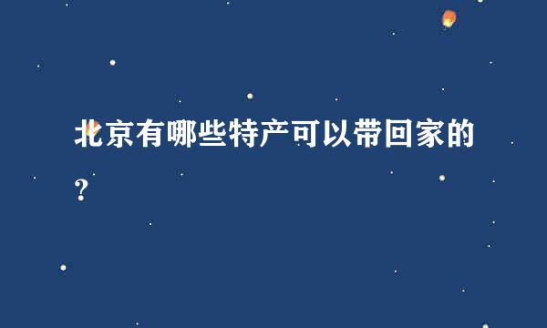 北京有哪些特产可以带回家的？