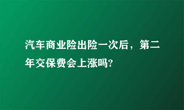 汽车商业险出险一次后，第二年交保费会上涨吗?