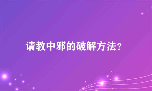 请教中邪的破解方法？