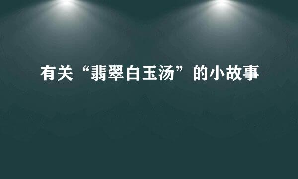 有关“翡翠白玉汤”的小故事