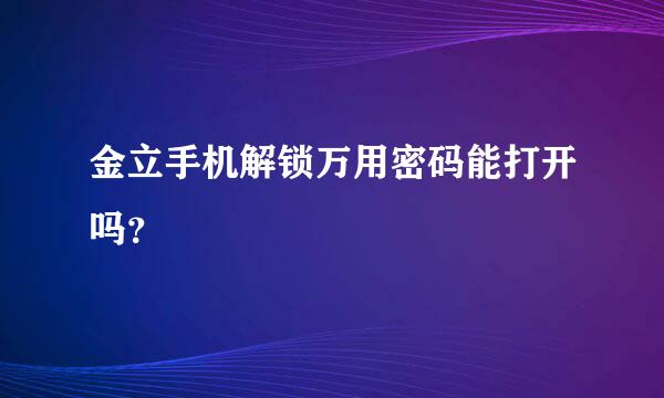 金立手机解锁万用密码能打开吗？