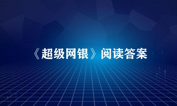 《超级网银》阅读答案