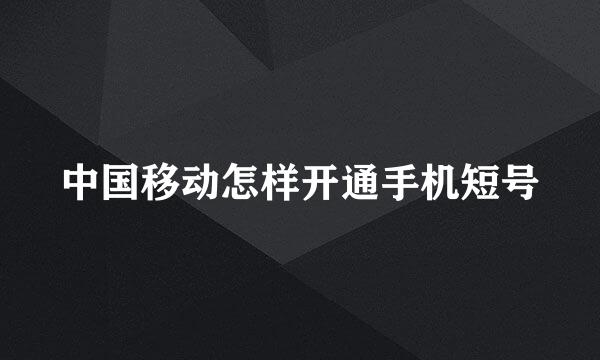 中国移动怎样开通手机短号