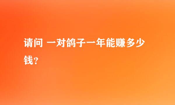 请问 一对鸽子一年能赚多少钱？