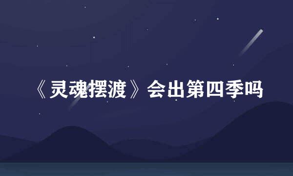 《灵魂摆渡》会出第四季吗