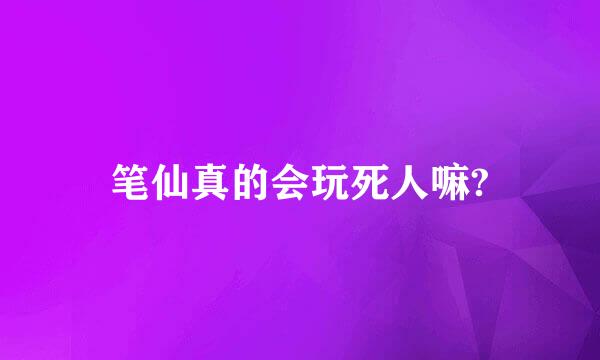 笔仙真的会玩死人嘛?