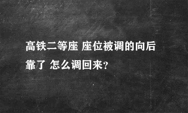 高铁二等座 座位被调的向后靠了 怎么调回来？