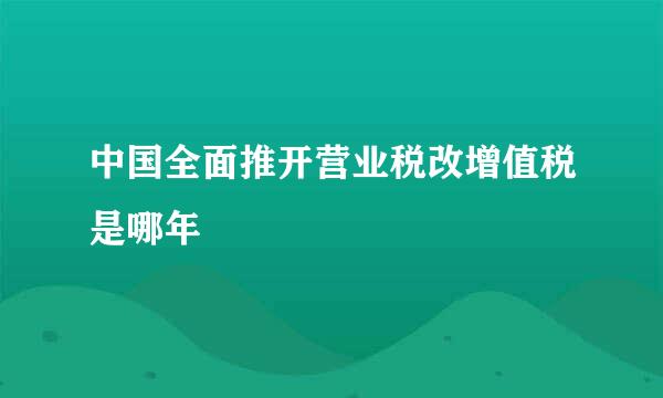 中国全面推开营业税改增值税是哪年